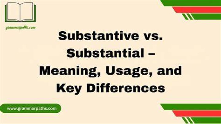 Are substantial and substantive?