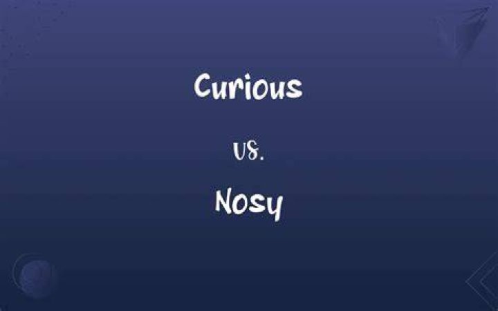 Is there a difference between curiosity and nosiness?