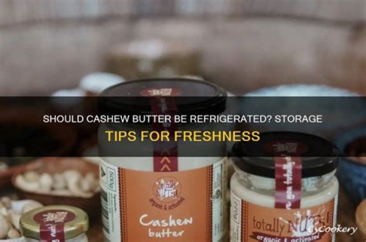 Should cashew butter be refrigerated?